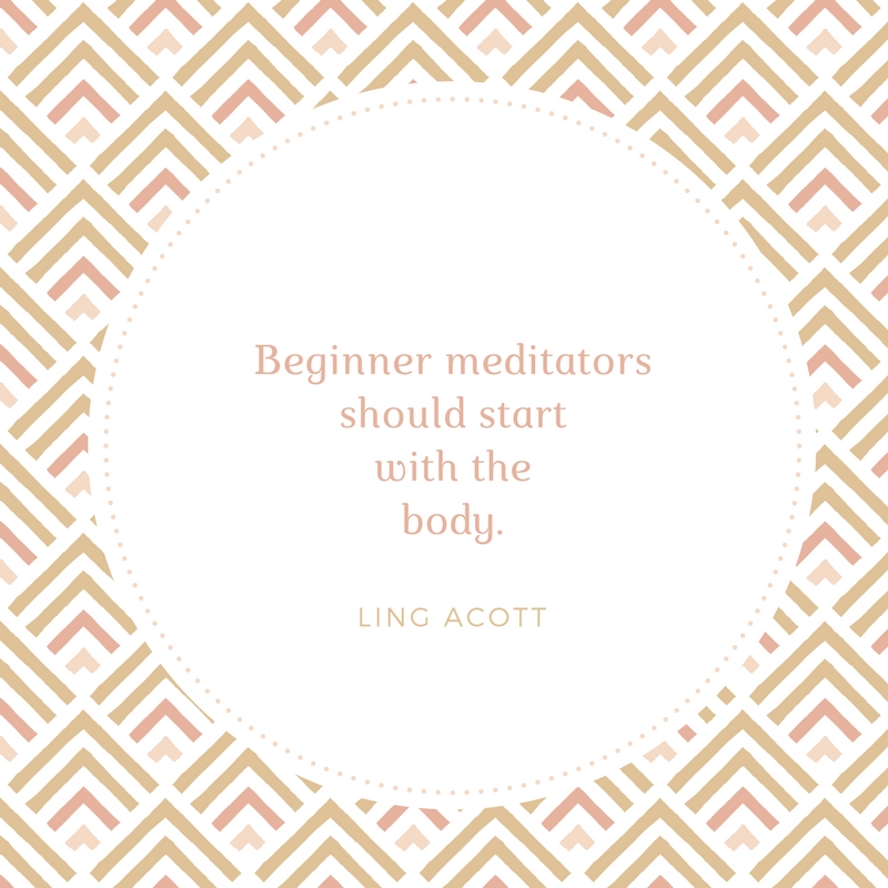 Ling Acott Quote Beginner meditators should start with the body